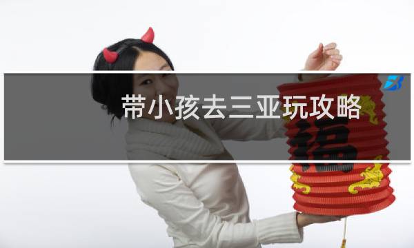 带小孩去三亚玩攻略