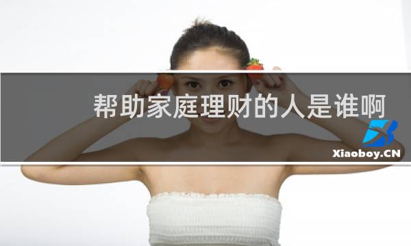 帮助家庭理财的人是谁啊