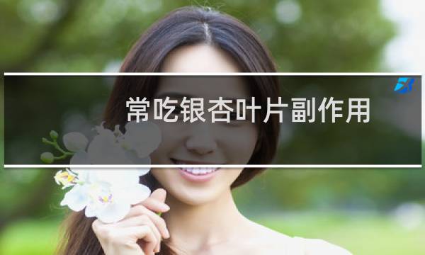 常吃银杏叶片副作用