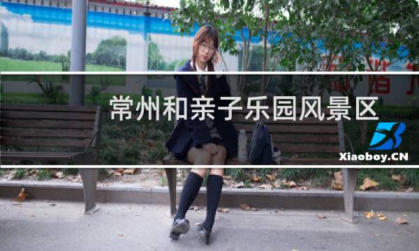 常州和亲子乐园风景区