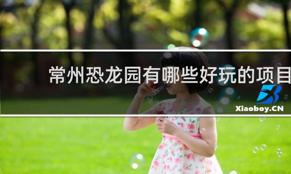 常州恐龙园有哪些好玩的项目