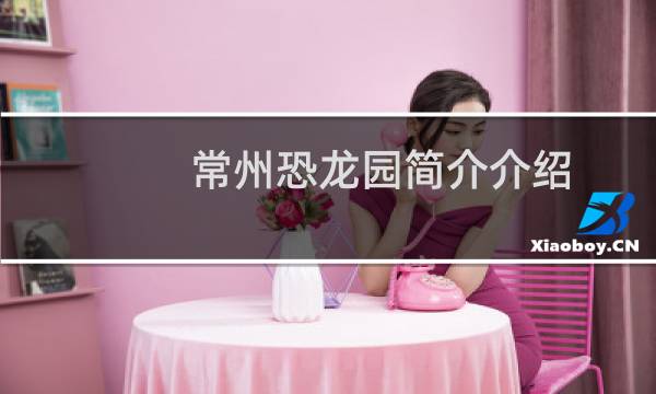 常州恐龙园简介介绍