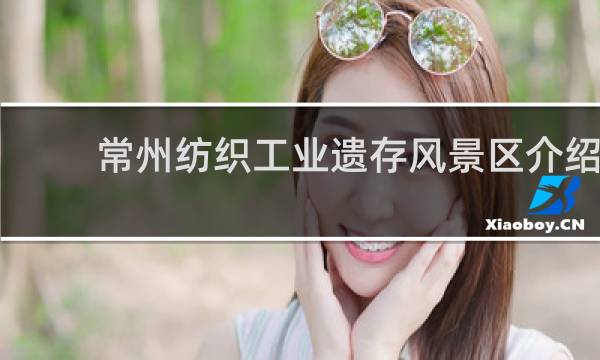 常州纺织工业遗存风景区介绍