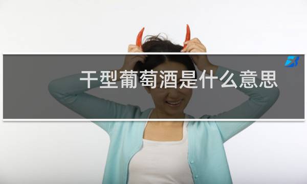 干型葡萄酒是什么意思?