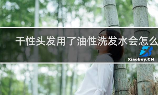 干性头发用了油性洗发水会怎么样