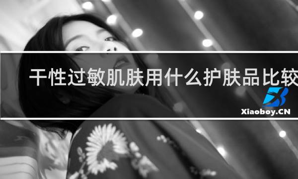 干性过敏肌肤用什么护肤品比较好