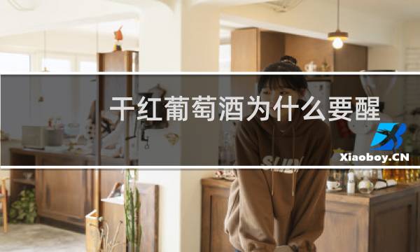 干红葡萄酒为什么要醒