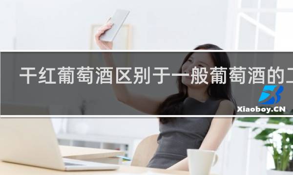 干红葡萄酒区别于一般葡萄酒的工艺