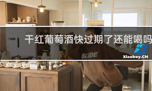 干红葡萄酒快过期了还能喝吗
