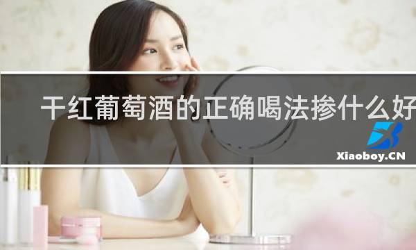 干红葡萄酒的正确喝法掺什么好喝