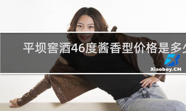 平坝窖酒46度酱香型价格是多少