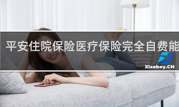 平安住院保险医疗保险完全自费能报吗