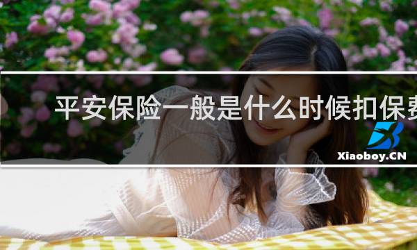 平安保险一般是什么时候扣保费