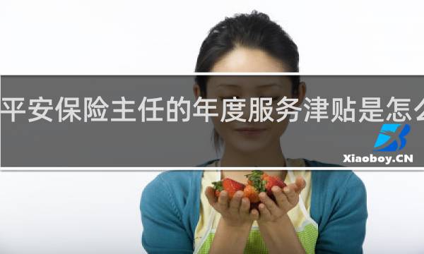 平安保险主任的年度服务津贴是怎么算的