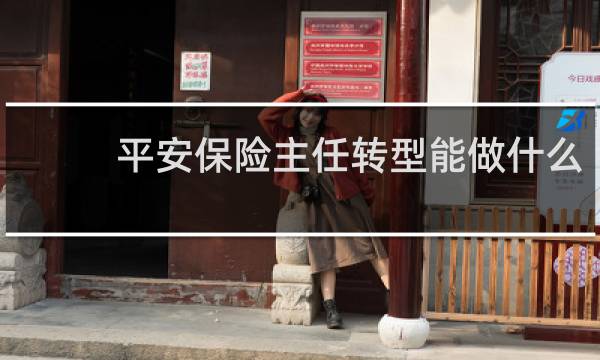 平安保险主任转型能做什么
