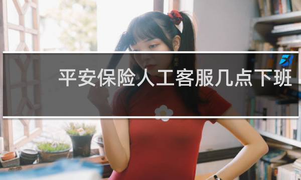平安保险人工客服几点下班