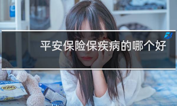 平安保险保疾病的哪个好