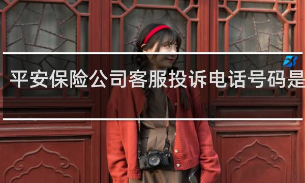 平安保险公司客服投诉电话号码是多少
