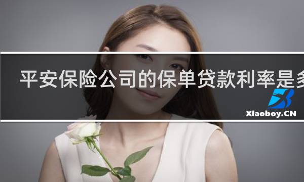 平安保险公司的保单贷款利率是多少