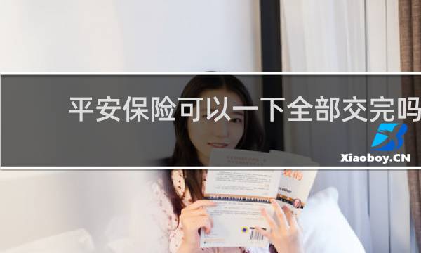 平安保险可以一下全部交完吗