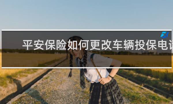 平安保险如何更改车辆投保电话