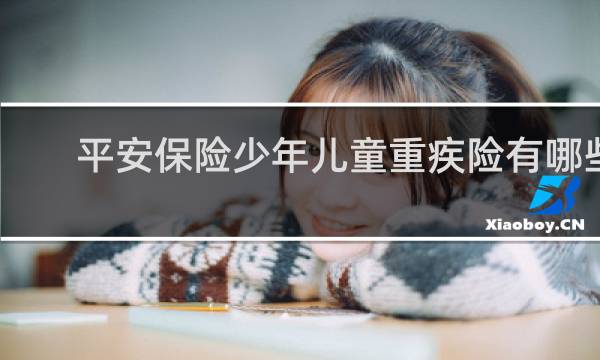 平安保险少年儿童重疾险有哪些