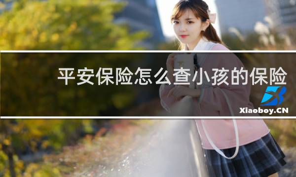 平安保险怎么查小孩的保险