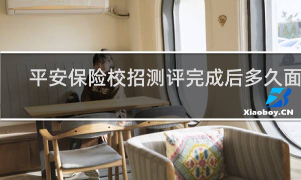 平安保险校招测评完成后多久面试