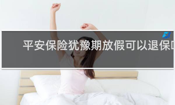 平安保险犹豫期放假可以退保吗