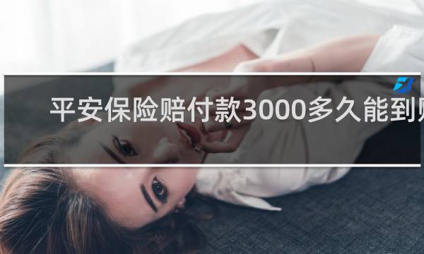 平安保险赔付款3000多久能到账