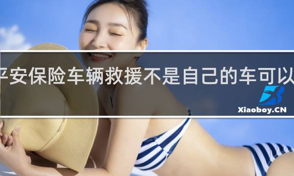 平安保险车辆救援不是自己的车可以救援吗