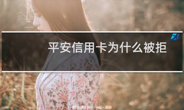 平安信用卡为什么被拒