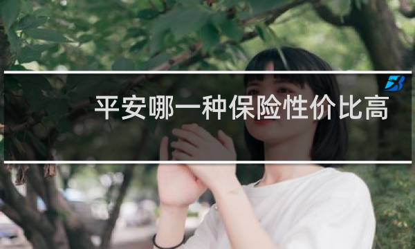 平安哪一种保险性价比高