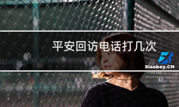 平安回访电话打几次