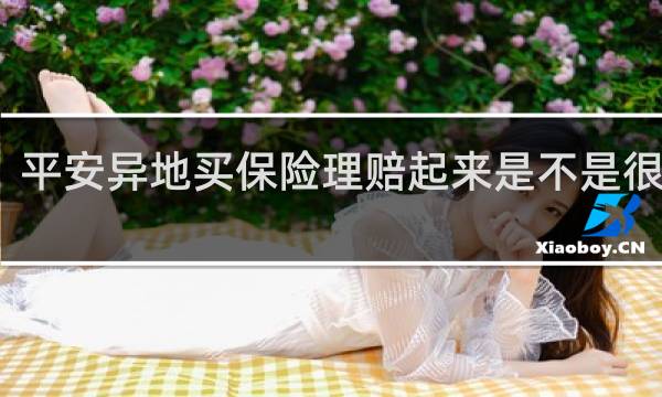 平安异地买保险理赔起来是不是很麻烦