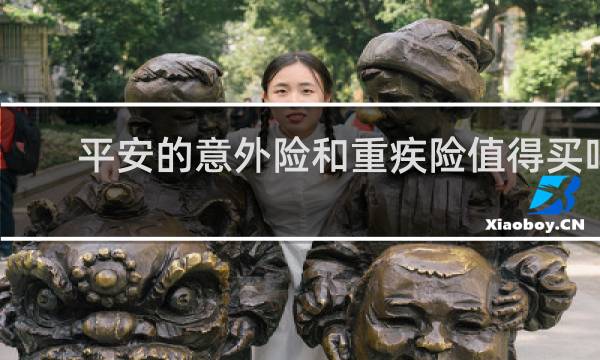 平安的意外险和重疾险值得买吗