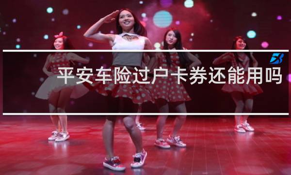 平安车险过户卡券还能用吗