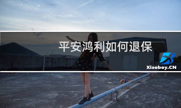 平安鸿利如何退保