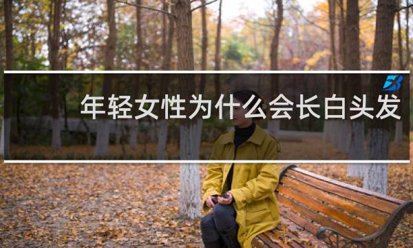 年轻女性为什么会长白头发