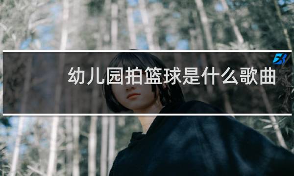 幼儿园拍篮球是什么歌曲