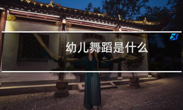 幼儿舞蹈是什么