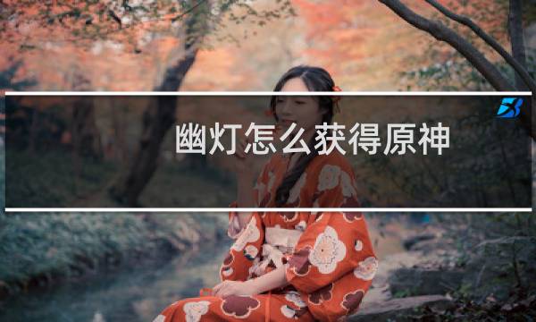 幽灯怎么获得原神