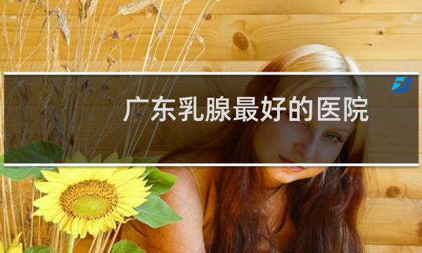 广东乳腺最好的医院