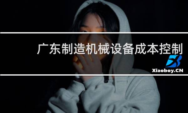 广东制造机械设备成本控制