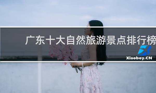 广东十大自然旅游景点排行榜