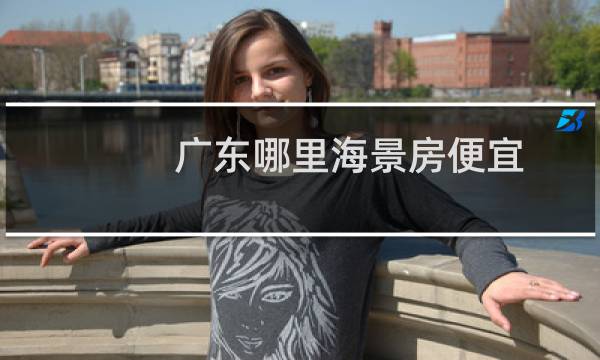 广东哪里海景房便宜
