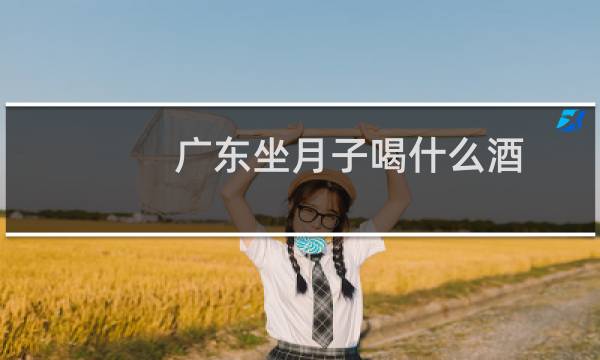 广东坐月子喝什么酒