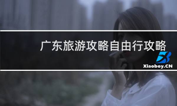 广东旅游攻略自由行攻略