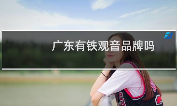 广东有铁观音品牌吗