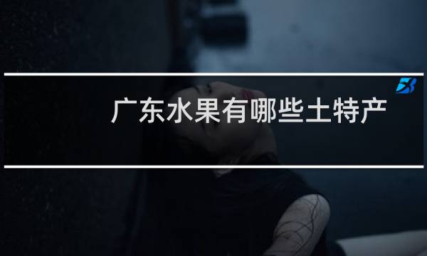 广东水果有哪些土特产